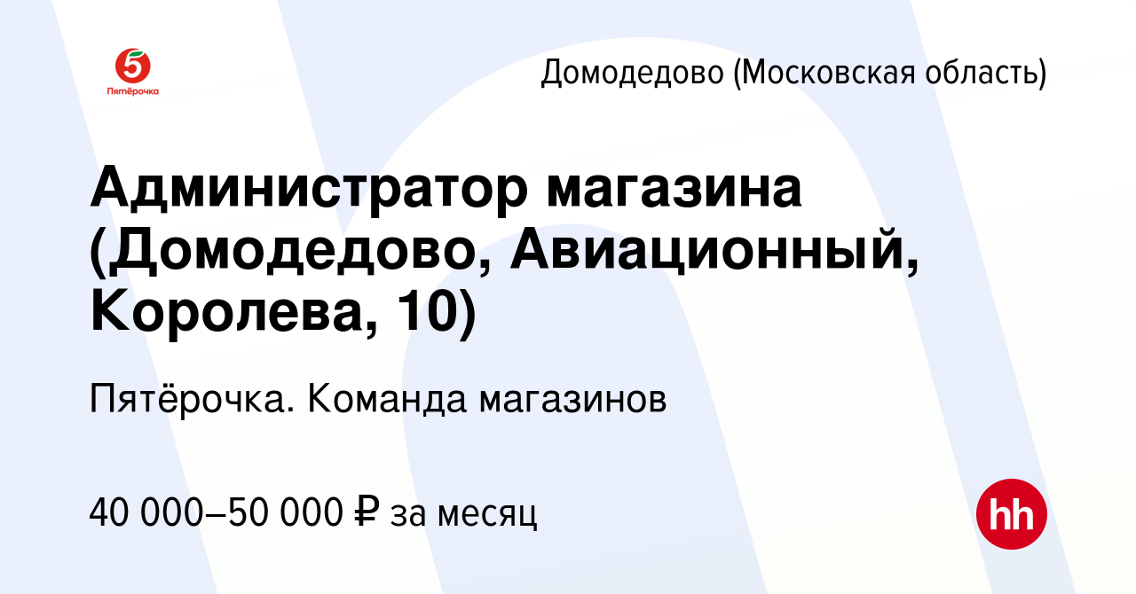 Вакансия Администратор магазина (Домодедово, Авиационный, Королева, 10) в  Домодедово, работа в компании Пятёрочка. Команда магазинов (вакансия в  архиве c 5 мая 2022)