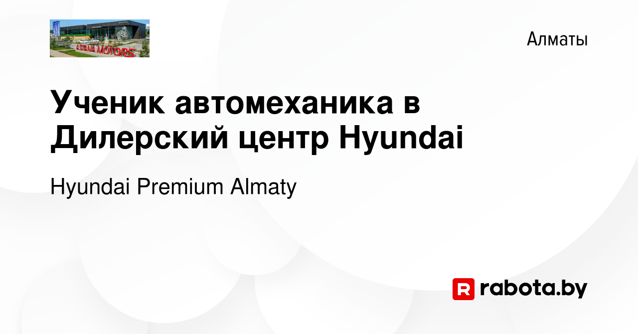 Вакансия Ученик автомеханика в Дилерский центр Hyundai в Алматы, работа в  компании Hyundai Premium Almaty (вакансия в архиве c 31 августа 2021)