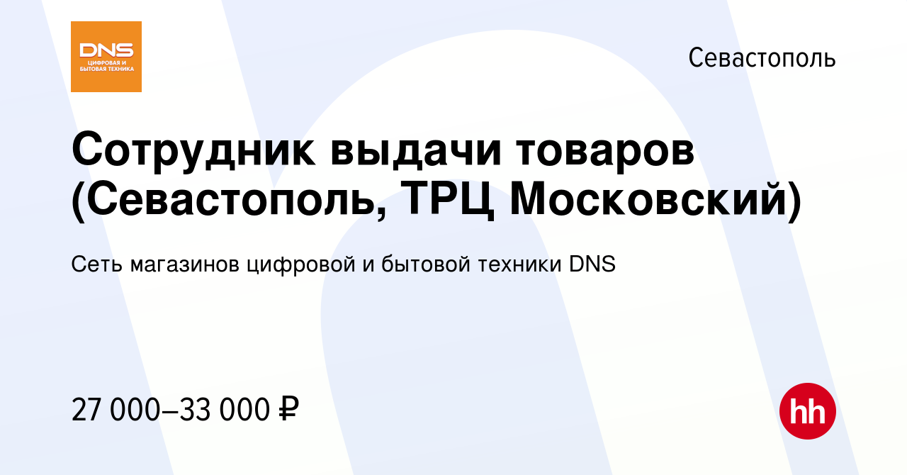 Вакансия Сотрудник выдачи товаров (Севастополь, ТРЦ Московский) в  Севастополе, работа в компании Сеть магазинов цифровой и бытовой техники  DNS (вакансия в архиве c 25 августа 2021)