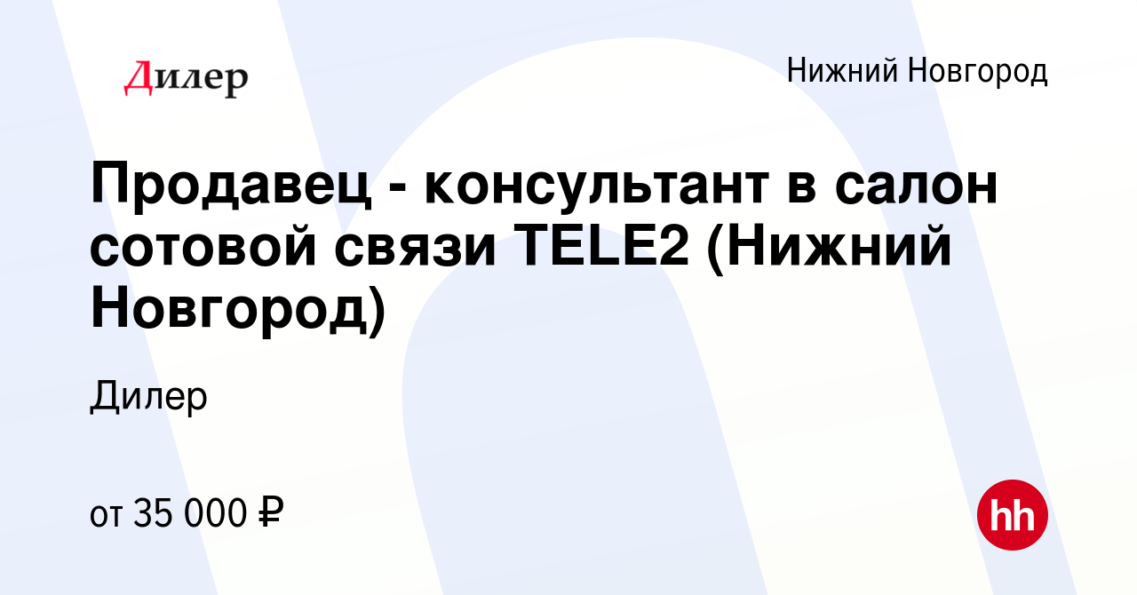 Вакансия Продавец - консультант в салон сотовой связи TELE2 (Нижний Новгород)  в Нижнем Новгороде, работа в компании Дилер (вакансия в архиве c 2 июня  2023)