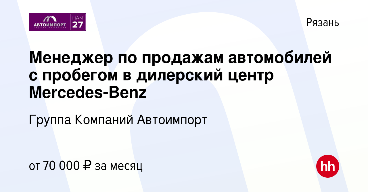 Вакансия Менеджер по продажам автомобилей с пробегом в дилерский центр  Merсedes-Benz в Рязани, работа в компании Группа Компаний Автоимпорт  (вакансия в архиве c 2 марта 2022)