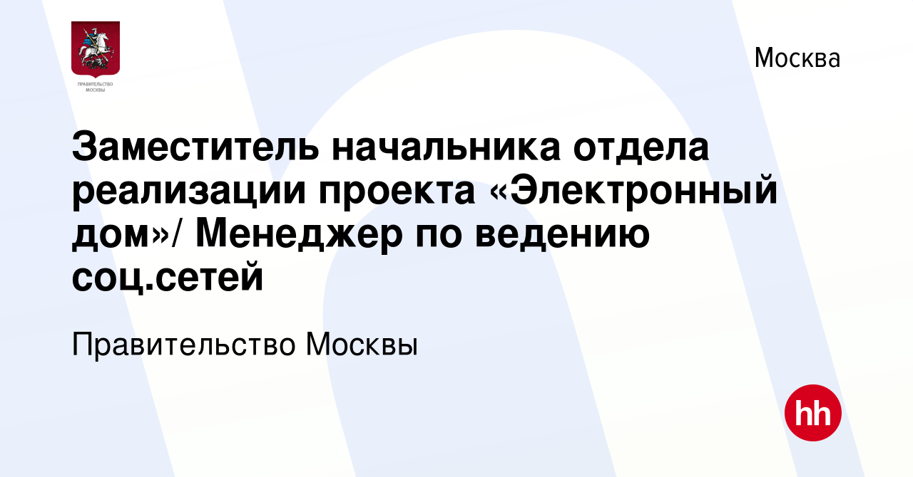 Вакансия Заместитель начальника отдела реализации проекта «Электронный дом»/  Менеджер по ведению соц.сетей в Москве, работа в компании Правительство  Москвы (вакансия в архиве c 13 декабря 2021)