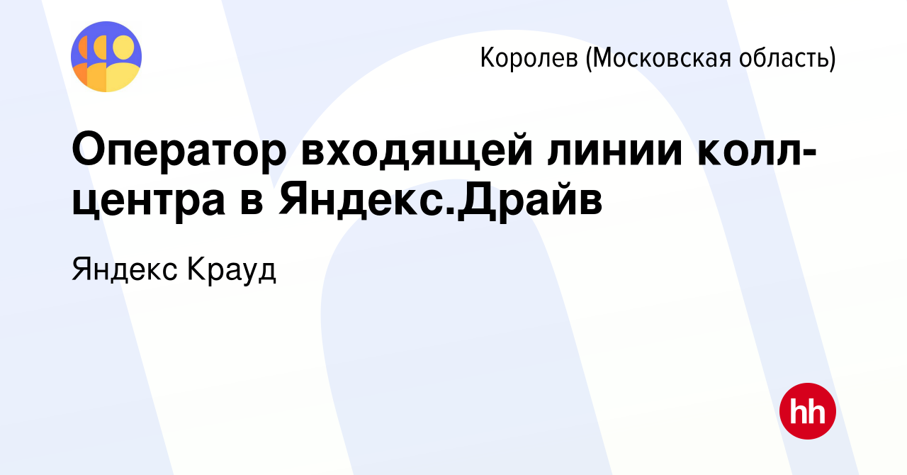 Вакансия Оператор входящей линии колл-центра в Яндекс.Драйв в Королеве,  работа в компании Яндекс Крауд (вакансия в архиве c 9 марта 2022)