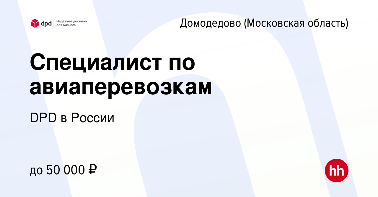 Вакансия Специалист по авиаперевозкам в Домодедово, работа в компании DPD в  России (вакансия в архиве c 11 сентября 2021)