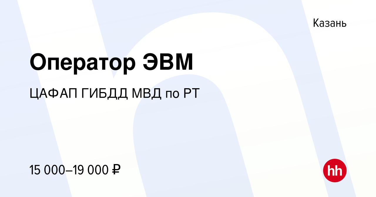 Вакансия Оператор ЭВМ в Казани, работа в компании ЦАФАП ГИБДД МВД по РТ  (вакансия в архиве c 7 октября 2021)