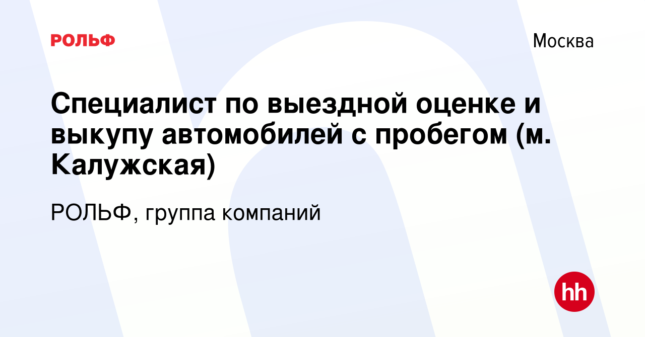 Вакансия Специалист по выездной оценке и выкупу автомобилей с пробегом (м.  Калужская) в Москве, работа в компании РОЛЬФ, группа компаний (вакансия в  архиве c 15 сентября 2021)