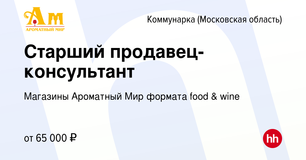 Вакансия Старший продавец-консультант Коммунарка, работа в компании  Магазины Ароматный Мир формата food & wine (вакансия в архиве c 8 декабря  2022)