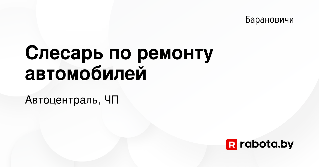 Вакансия Слесарь по ремонту автомобилей в Барановичах, работа в компании  Автоцентраль, ЧП (вакансия в архиве c 15 октября 2021)