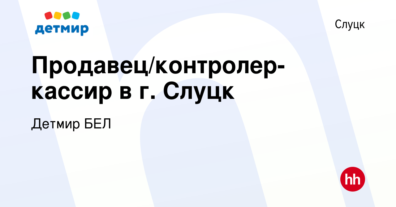 Вакансия Продавец/контролер-кассир в г. Слуцк в Слуцке, работа в компании  Детмир БЕЛ (вакансия в архиве c 16 сентября 2021)