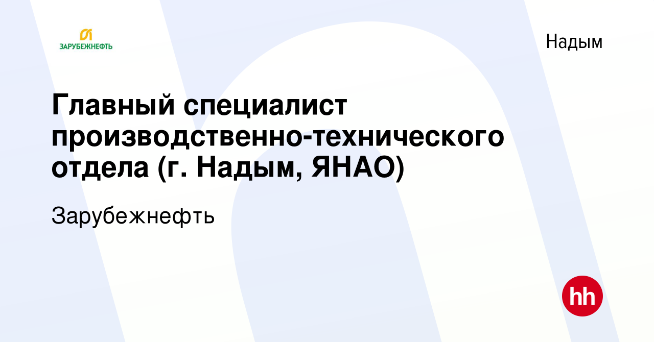 Вакансия Главный специалист производственно-технического отдела (г. Надым,  ЯНАО) в Надыме, работа в компании Зарубежнефть (вакансия в архиве c 16  сентября 2021)