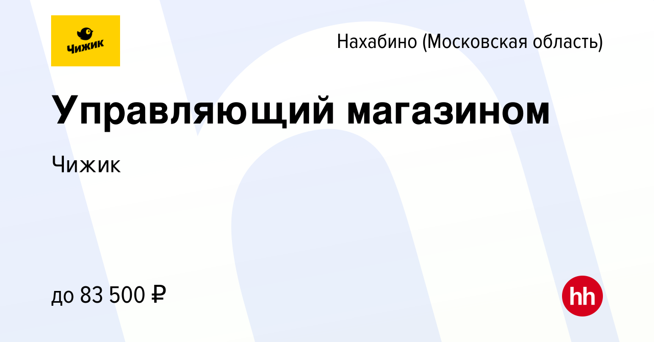 Вакансия Управляющий магазином в Нахабине, работа в компании Чижик  (вакансия в архиве c 16 октября 2021)