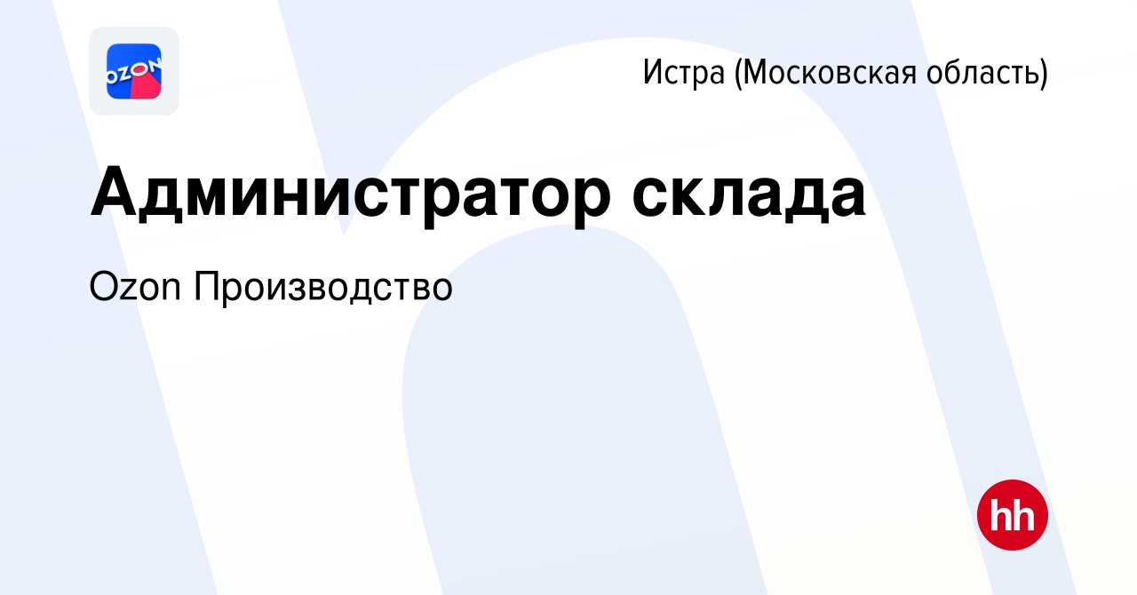 Вакансия Администратор склада в Истре, работа в компании Ozon Производство  (вакансия в архиве c 8 декабря 2021)