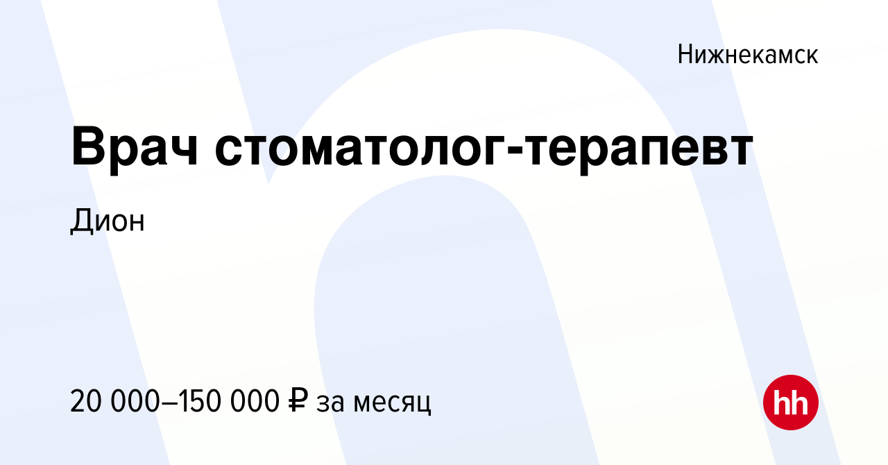 Вакансия Врач стоматолог-терапевт в Нижнекамске, работа в компании Дион  (вакансия в архиве c 22 августа 2022)