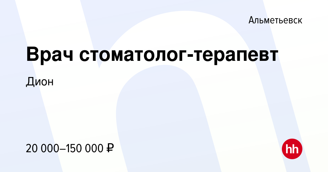 Вакансия Врач стоматолог-терапевт в Альметьевске, работа в компании Дион  (вакансия в архиве c 29 апреля 2023)