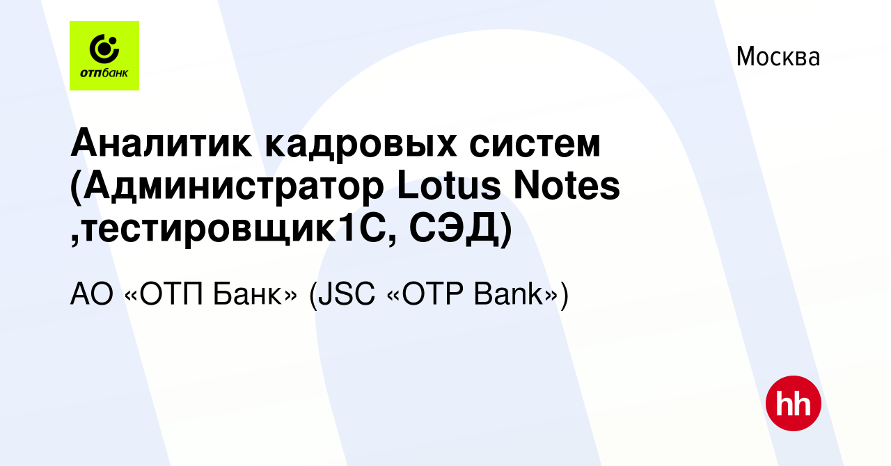 Вакансия Аналитик кадровых систем (Администратор Lotus Notes  ,тестировщик1C, СЭД) в Москве, работа в компании АО «ОТП Банк» (JSC «OTP  Bank») (вакансия в архиве c 29 октября 2021)