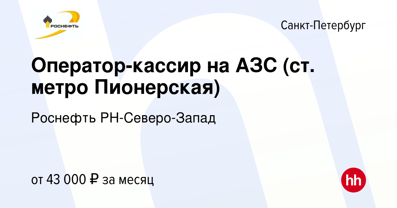 Вакансия Оператор-кассир на АЗС (ст. метро Пионерская) в Санкт-Петербурге,  работа в компании Роснефть РН-Северо-Запад (вакансия в архиве c 13 октября  2023)