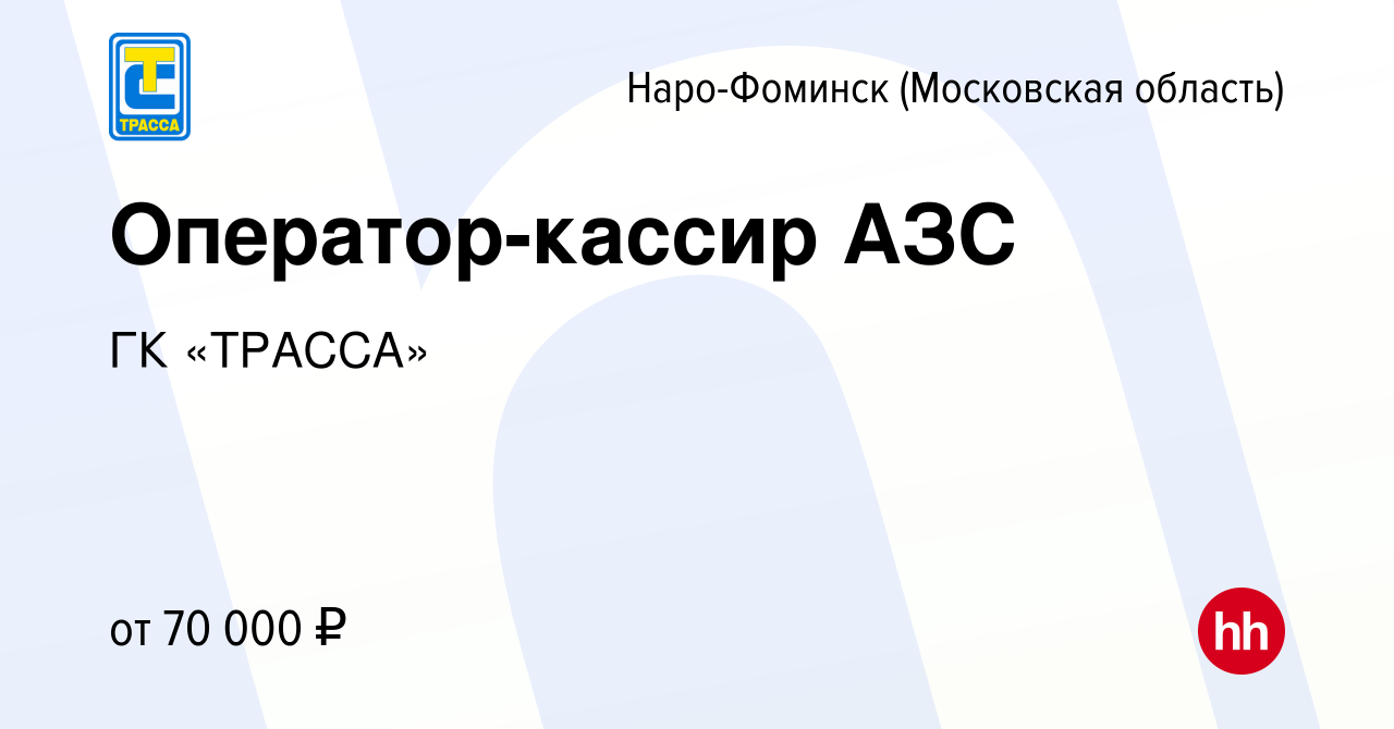 Вакансия Оператор-кассир АЗС в Наро-Фоминске, работа в компании ГК «ТРАССА»  (вакансия в архиве c 10 сентября 2022)