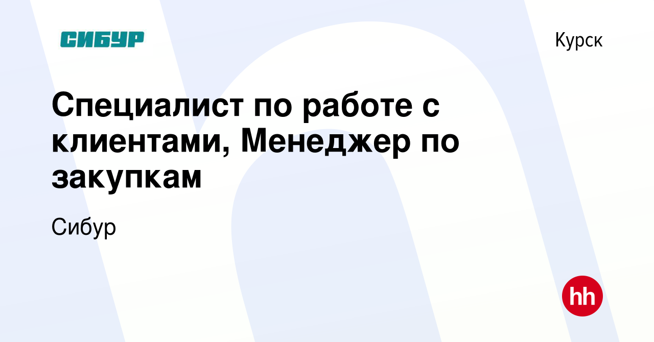 Вакансия Специалист по работе с клиентами, Менеджер по закупкам в Курске,  работа в компании Сибур (вакансия в архиве c 31 декабря 2021)