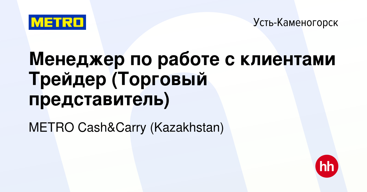 Вакансия Менеджер по работе с клиентами Трейдер (Торговый представитель) в  Усть-Каменогорске, работа в компании METRO Cash&Carry (Kazakhstan)  (вакансия в архиве c 19 октября 2021)