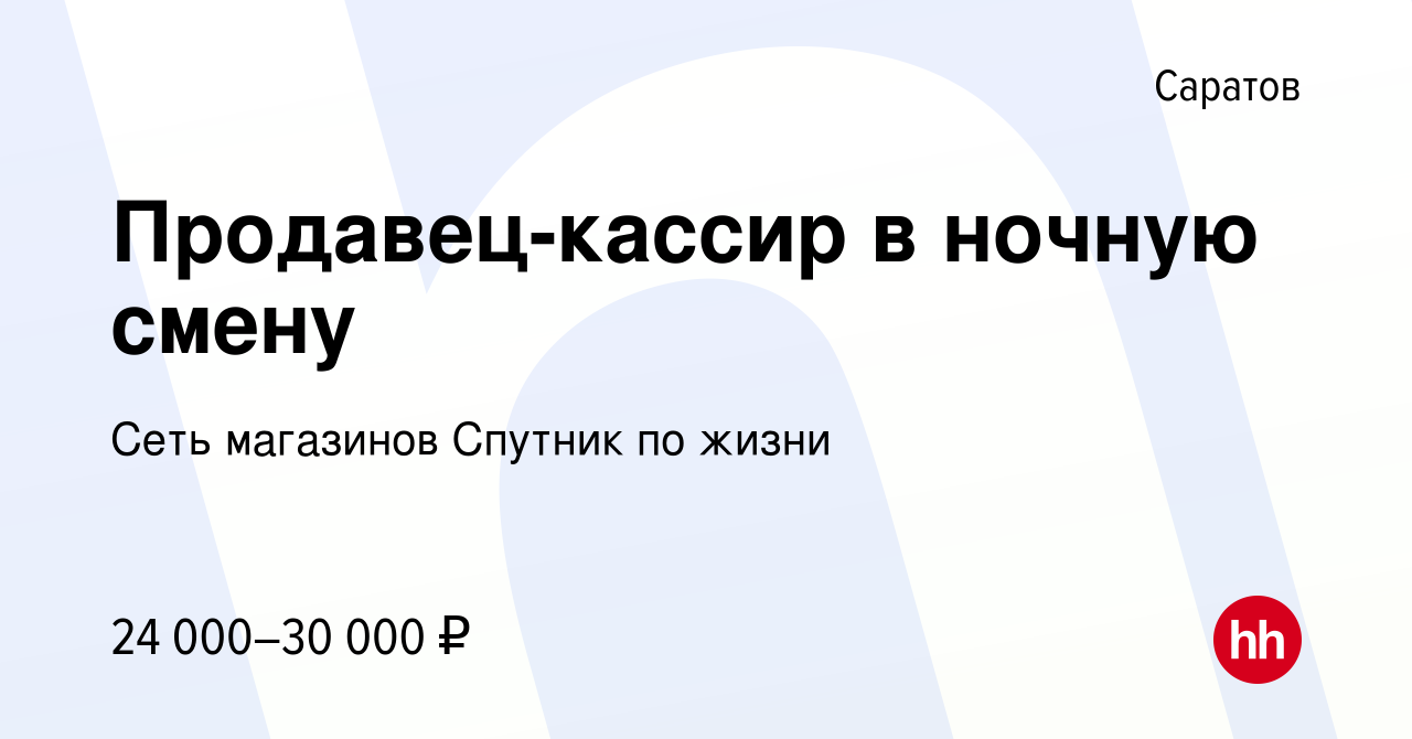 Вакансия Продавец-кассир в ночную смену в Саратове, работа в компании Сеть  магазинов Спутник по жизни (вакансия в архиве c 13 сентября 2021)