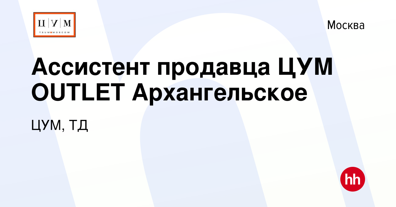 Вакансия Ассистент продавца ЦУМ OUTLET Архангельское в Москве, работа в  компании ЦУМ, ТД (вакансия в архиве c 22 марта 2022)