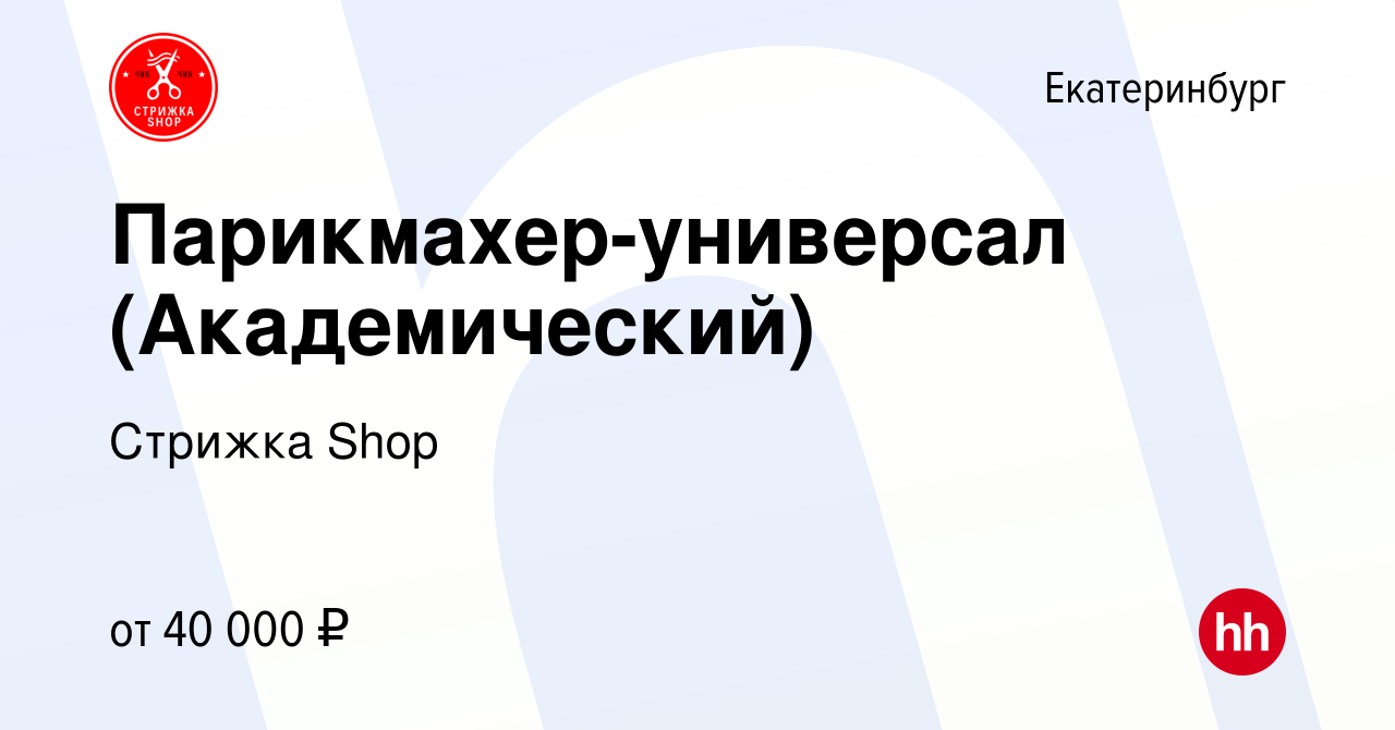 Вакансия Парикмахер-универсал (Академический) в Екатеринбурге, работа в  компании Стрижка Shop (вакансия в архиве c 8 октября 2021)