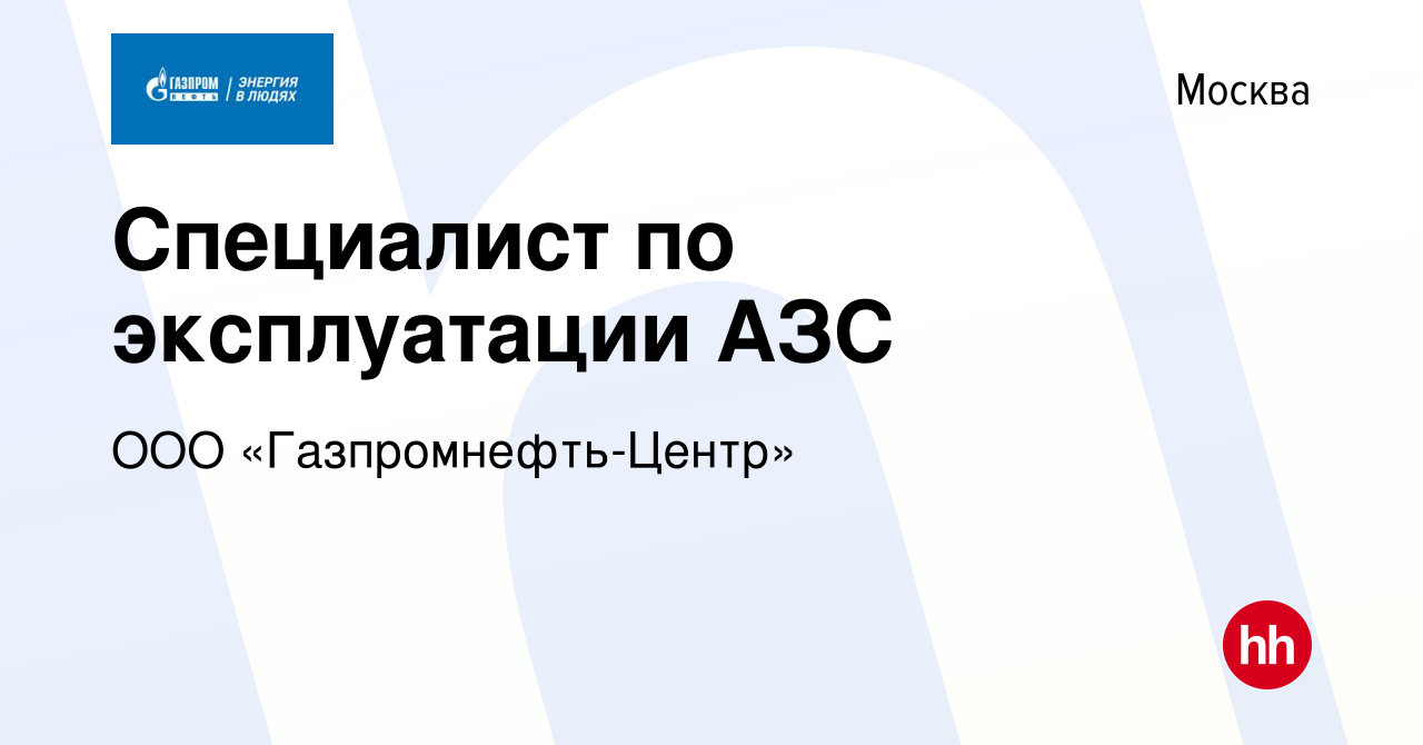 Вакансия Специалист по эксплуатации АЗС в Москве, работа в компании ООО « Газпромнефть-Центр» (вакансия в архиве c 10 сентября 2021)