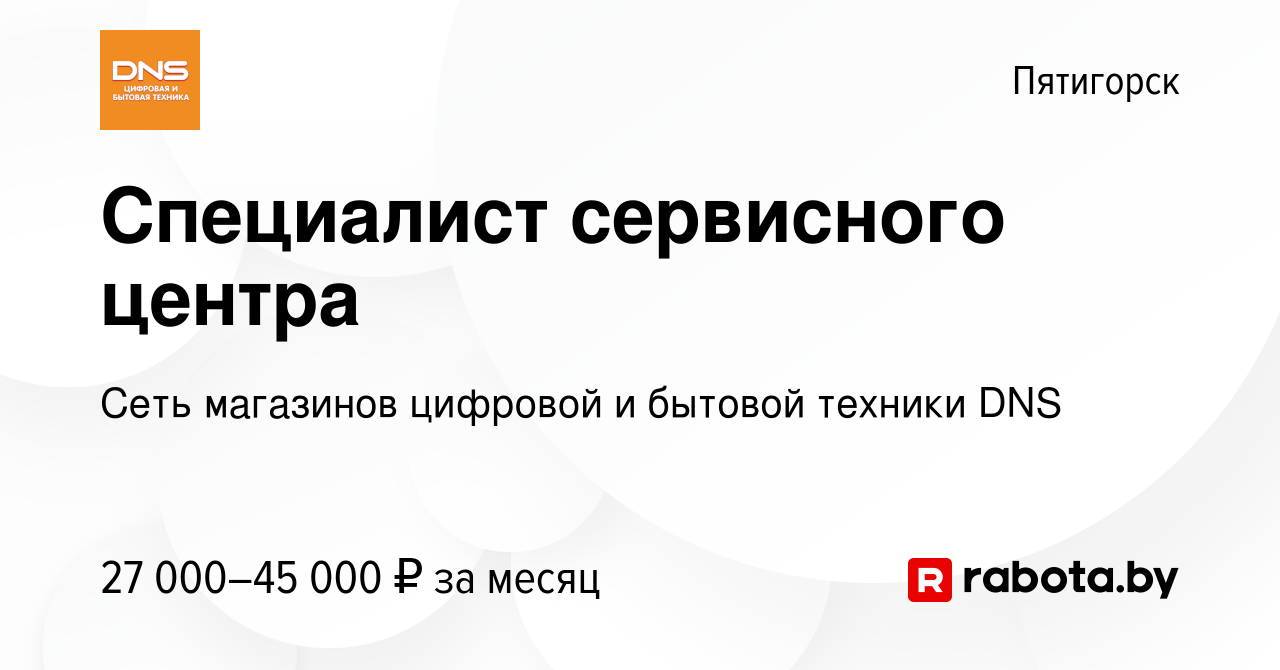 Вакансия Специалист сервисного центра в Пятигорске, работа в компании Сеть  магазинов цифровой и бытовой техники DNS (вакансия в архиве c 28 сентября  2021)