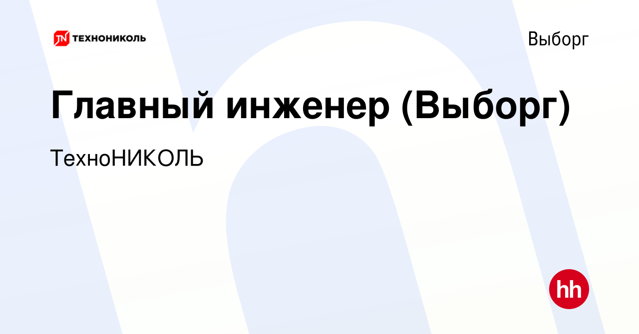 Вакансия Главный инженер (Выборг) в Выборге, работа в компании ТехноНИКОЛЬ  (вакансия в архиве c 18 декабря 2021)