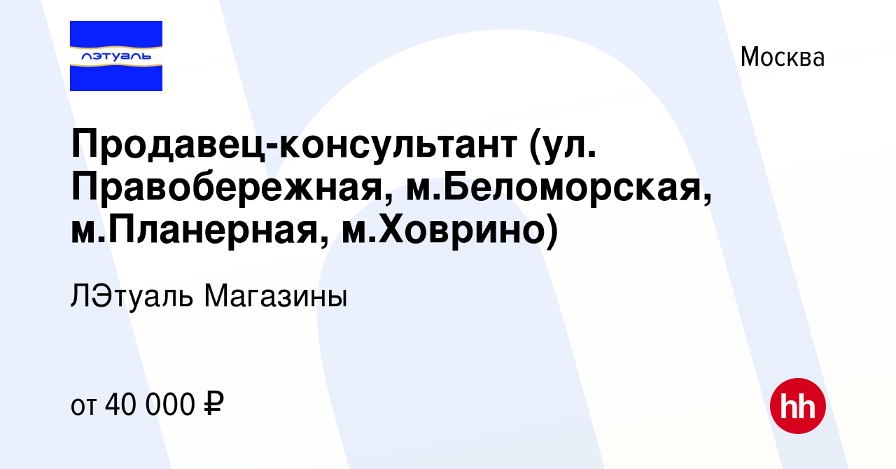 Вакансия Продавец-консультант (ул. Правобережная, м.Беломорская,  м.Планерная, м.Ховрино) в Москве, работа в компании ЛЭтуаль Магазины  (вакансия в архиве c 18 января 2022)