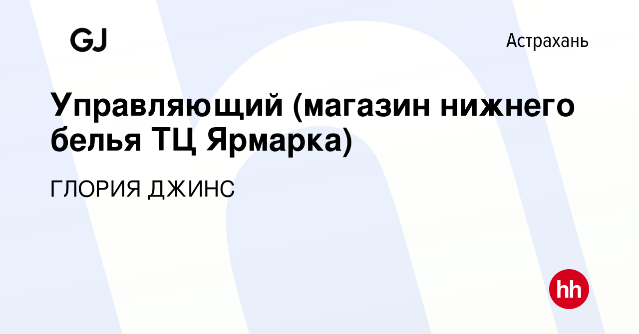 Вакансия Управляющий (магазин нижнего белья ТЦ Ярмарка) в Астрахани, работа  в компании ГЛОРИЯ ДЖИНС (вакансия в архиве c 8 октября 2021)