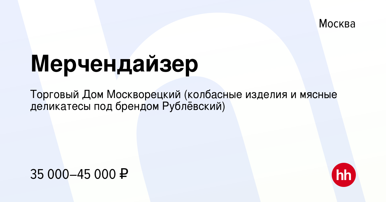 Вакансия Мерчендайзер в Москве, работа в компании Торговый Дом Москворецкий  (колбасные изделия и мясные деликатесы под брендом Рублёвский) (вакансия в  архиве c 1 октября 2021)