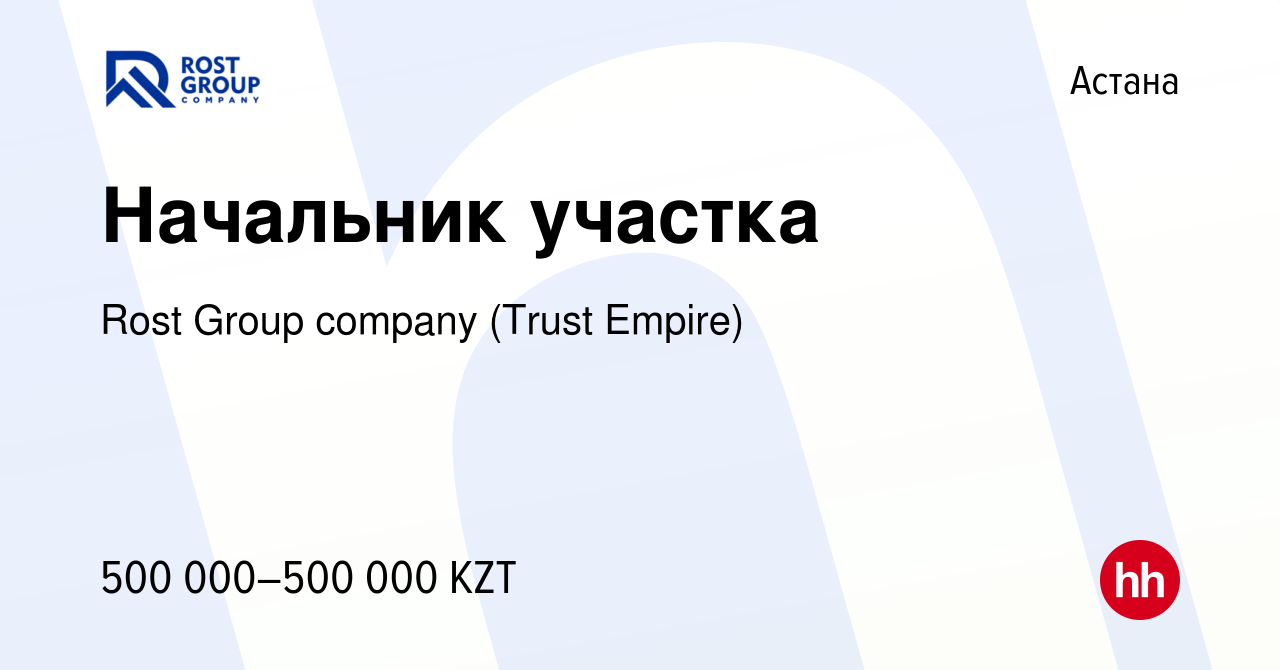 Вакансия Начальник участка в Астане, работа в компании Rost Group company  (Trust Empire) (вакансия в архиве c 4 октября 2021)