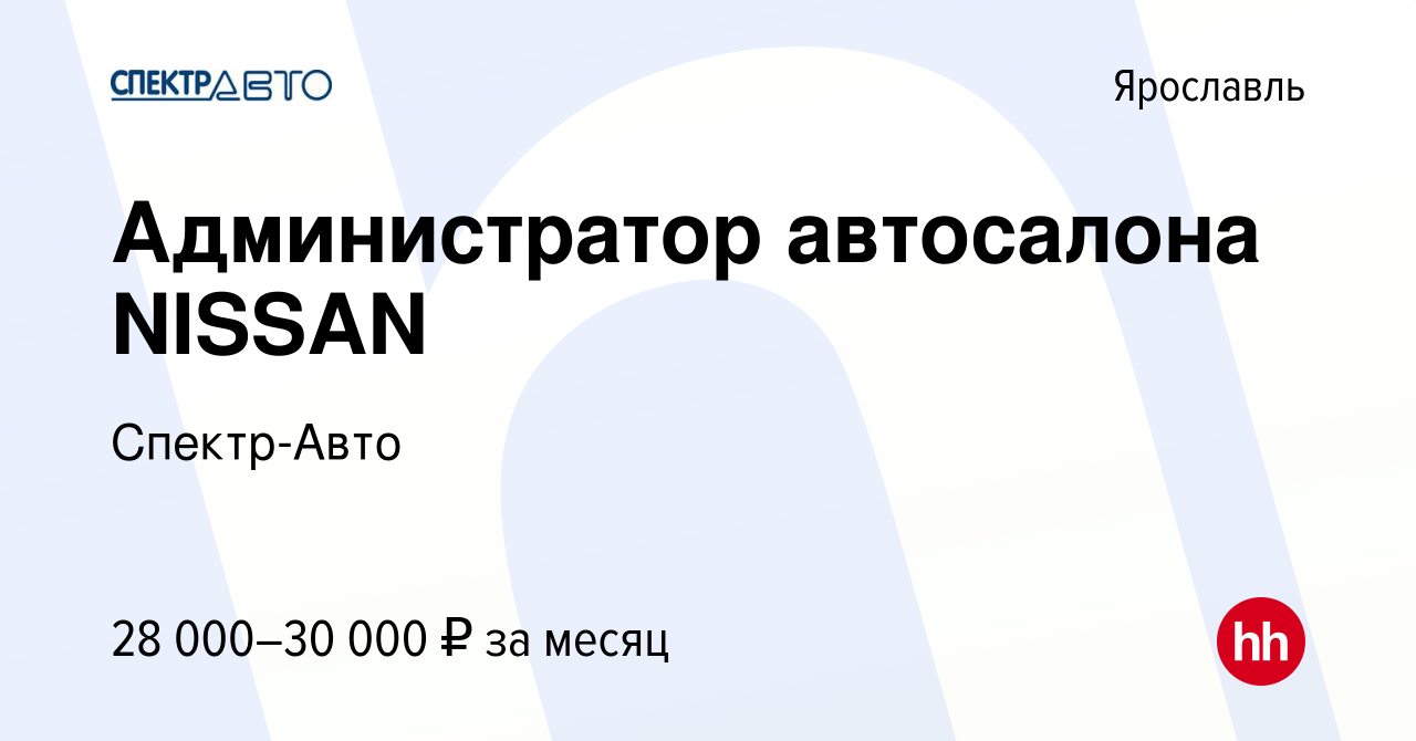 Вакансия Администратор автосалона NISSAN в Ярославле, работа в компании  Спектр-Авто (вакансия в архиве c 20 апреля 2022)