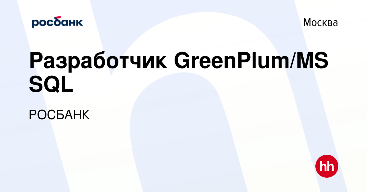 Вакансия Разработчик GreenPlum/MS SQL в Москве, работа в компании «РОСБАНК»  (вакансия в архиве c 7 апреля 2022)