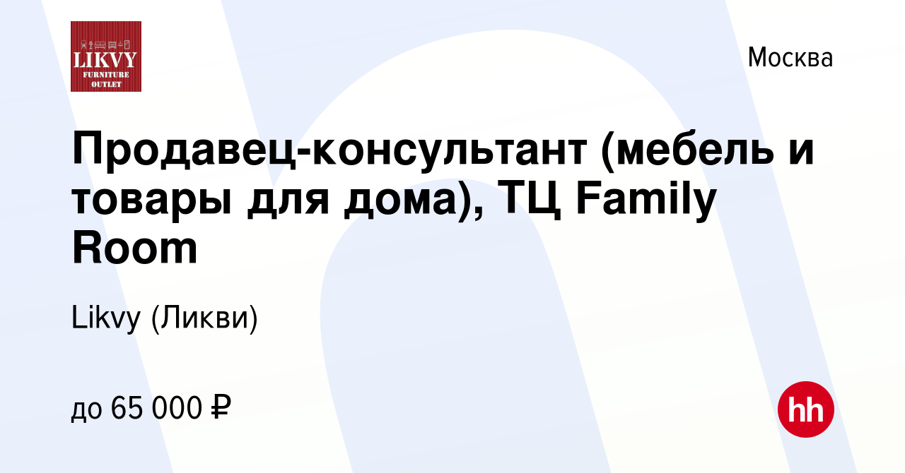 Вакансия Продавец-консультант (мебель и товары для дома), ТЦ Family Room в  Москве, работа в компании Likvy (Ликви) (вакансия в архиве c 13 декабря  2021)