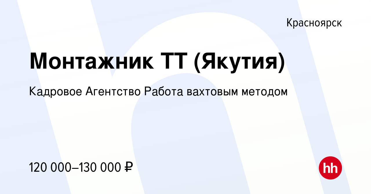 Вакансия Монтажник ТТ (Якутия) в Красноярске, работа в компании Кадровое  Агентство Работа вахтовым методом (вакансия в архиве c 12 ноября 2021)