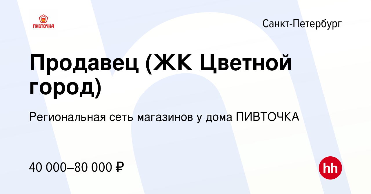 Вакансия Продавец (ЖК Цветной город) в Санкт-Петербурге, работа в компании  Региональная сеть магазинов у дома ПИВТОЧКА (вакансия в архиве c 10 июня  2022)