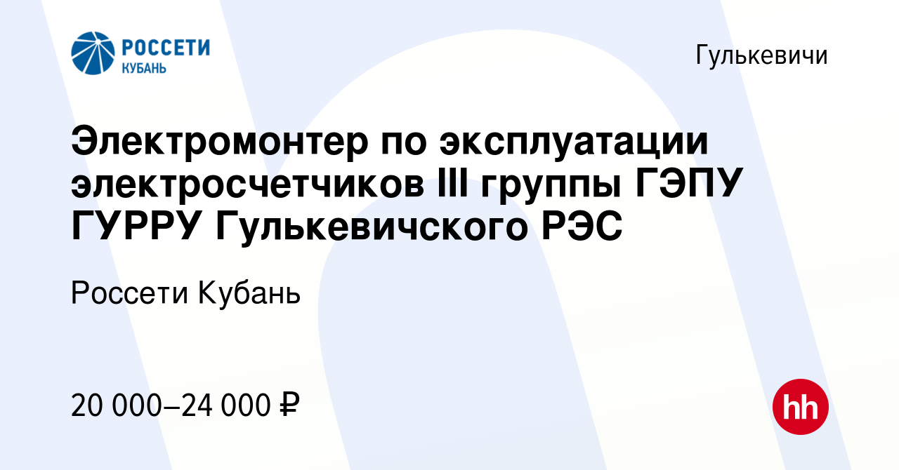 Вакансия Электромонтер по эксплуатации электросчетчиков III группы ГЭПУ  ГУРРУ Гулькевичского РЭС в Гулькевичах, работа в компании Россети Кубань  (вакансия в архиве c 12 декабря 2021)