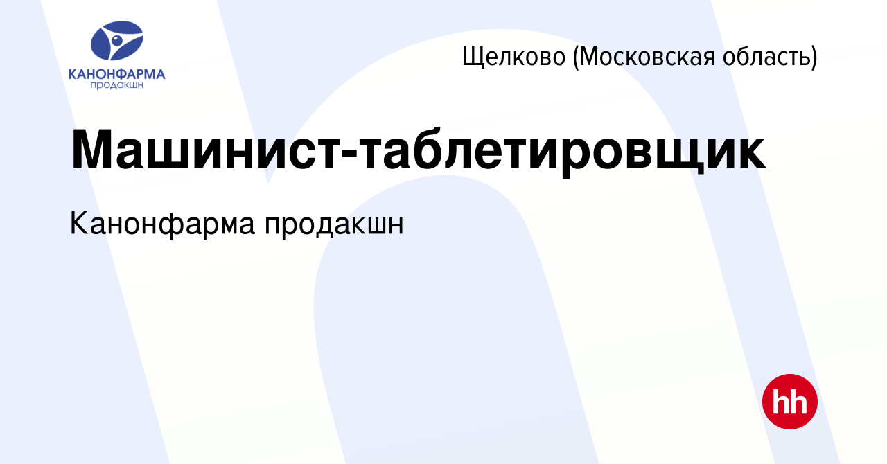 Вакансия Машинист-таблетировщик в Щелково, работа в компании Канонфарма  продакшн