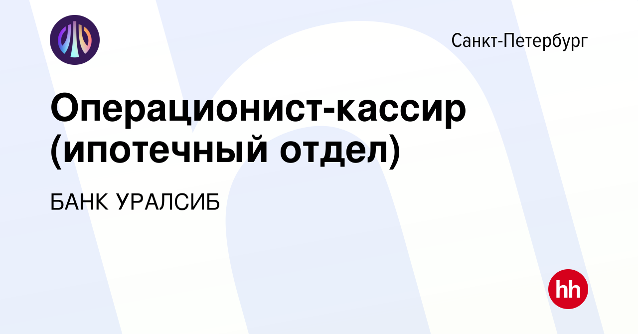 Вакансия Операционист-кассир (ипотечный отдел) в Санкт-Петербурге, работа в  компании БАНК УРАЛСИБ (вакансия в архиве c 15 октября 2021)