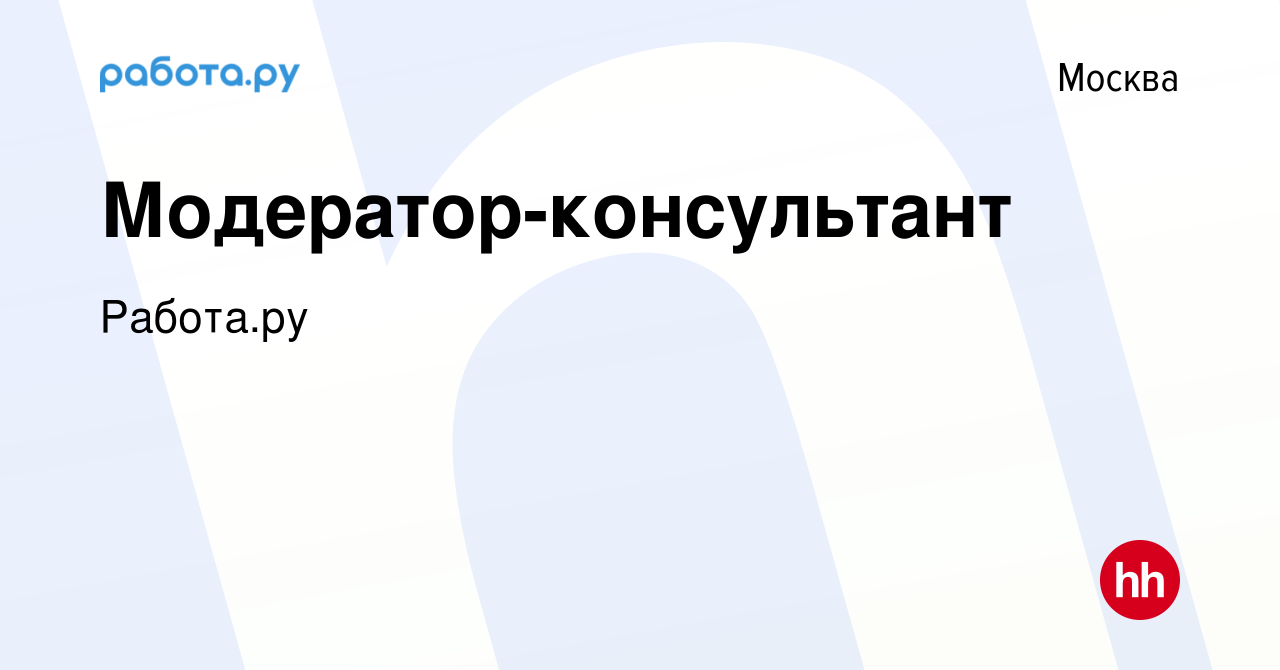 Вакансия Модератор-консультант в Москве, работа в компании Работа.ру  (вакансия в архиве c 16 октября 2021)