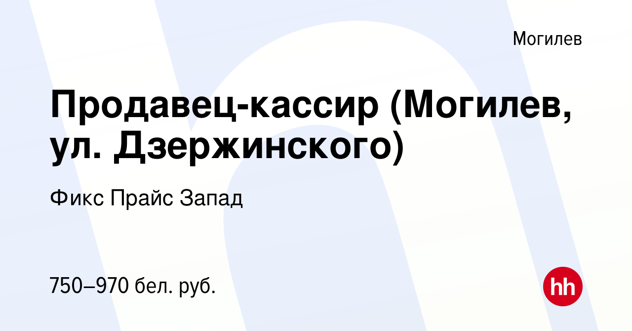 Вакансия Продавец-кассир (Могилев, ул. Дзержинского) в Могилеве, работа в  компании Фикс Прайс Запад (вакансия в архиве c 27 сентября 2021)