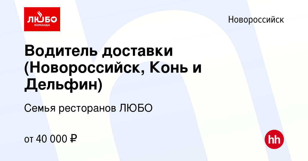 Вакансия Водитель доставки (Новороссийск, Конь и Дельфин) в Новороссийске,  работа в компании Семья ресторанов ЛЮБО (вакансия в архиве c 15 ноября 2021)