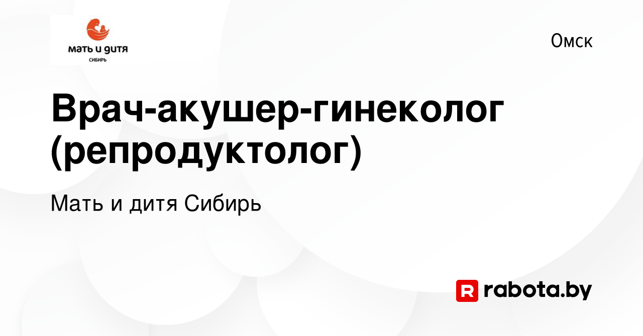 Вакансия Врач-акушер-гинеколог (репродуктолог) в Омске, работа в компании  Мать и дитя Сибирь (вакансия в архиве c 6 октября 2021)