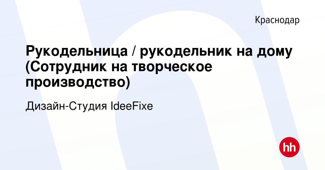 Вакансия Рукодельница / рукодельник на дому (Сотрудник на творческое  производство) в Краснодаре, работа в компании Дизайн-Студия IdeeFixe  (вакансия в архиве c 20 октября 2021)