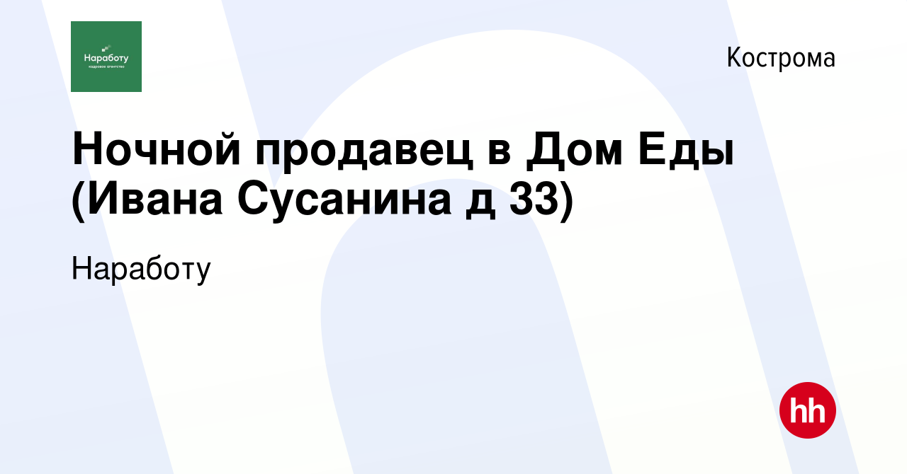 Вакансия Ночной продавец в Дом Еды (Ивана Сусанина д 33) в Костроме, работа  в компании Наработу (вакансия в архиве c 19 октября 2021)