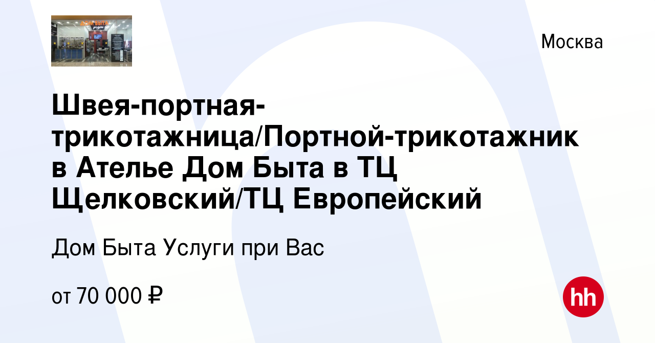 Вакансия Швея-портная-трикотажница/Портной-трикотажник в Ателье Дом Быта в  ТЦ Щелковский/ТЦ Европейский в Москве, работа в компании Дом Быта Услуги  при Вас (вакансия в архиве c 21 октября 2021)