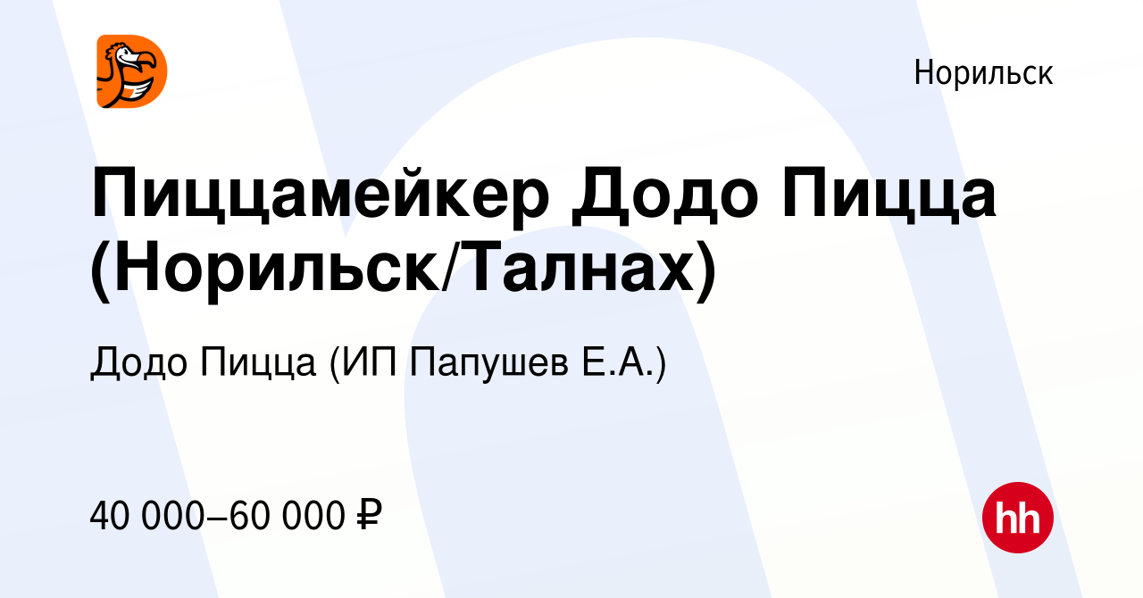 Вакансия Пиццамейкер Додо Пицца (Норильск/Талнах) в Норильске, работа в  компании Додо Пицца (ИП Папушев Е.А.) (вакансия в архиве c 24 ноября 2021)