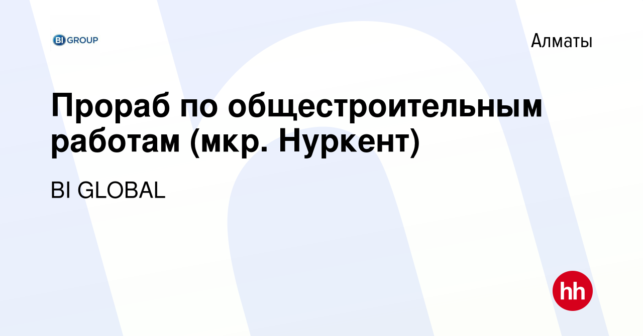 Вакансия Прораб по общестроительным работам (мкр. Нуркент) в Алматы, работа  в компании BI GLOBAL (вакансия в архиве c 23 октября 2021)